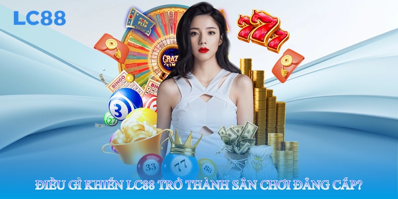 Điều gì khiến lc88 trở thành sân chơi đẳng cấp?